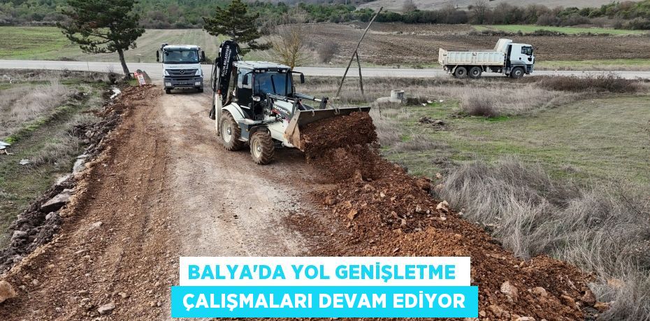 BALYA'DA YOL GENİŞLETME   ÇALIŞMALARI DEVAM EDİYOR