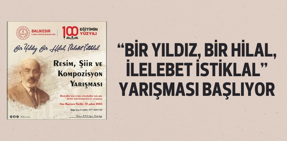 “BİR YILDIZ, BİR HİLAL, İLELEBET İSTİKLAL” YARIŞMASI BAŞLIYOR