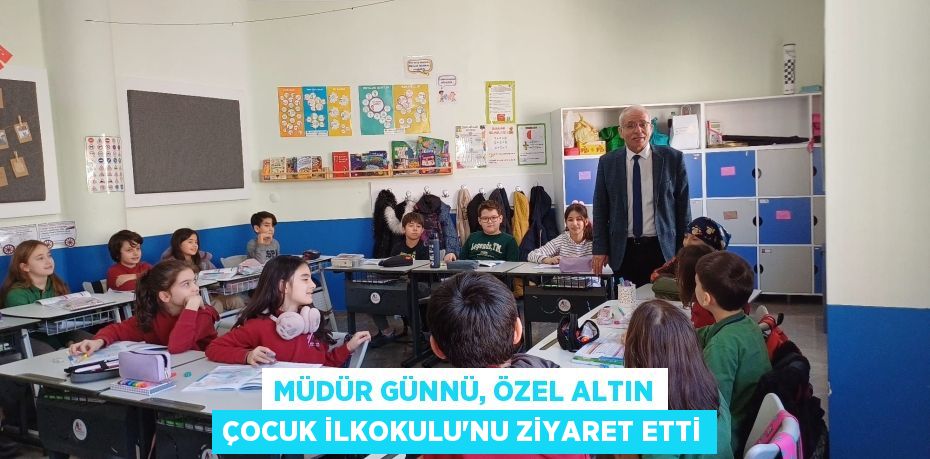 MÜDÜR GÜNNÜ, ÖZEL ALTIN ÇOCUK İLKOKULU’NU ZİYARET ETTİ