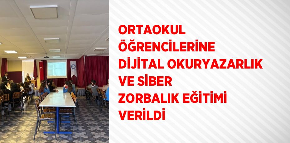 ORTAOKUL ÖĞRENCİLERİNE DİJİTAL OKURYAZARLIK VE SİBER ZORBALIK EĞİTİMİ VERİLDİ