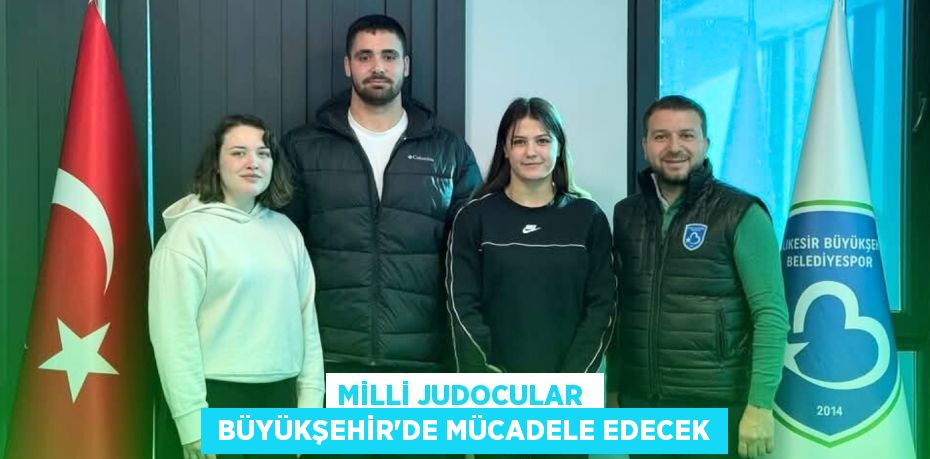 MİLLİ JUDOCULAR   BÜYÜKŞEHİR’DE MÜCADELE EDECEK