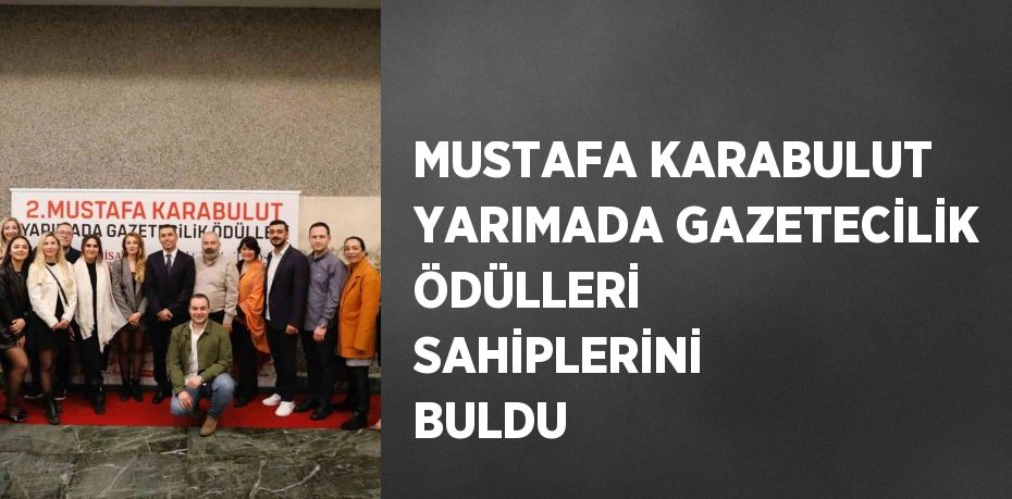 MUSTAFA KARABULUT YARIMADA GAZETECİLİK ÖDÜLLERİ SAHİPLERİNİ BULDU