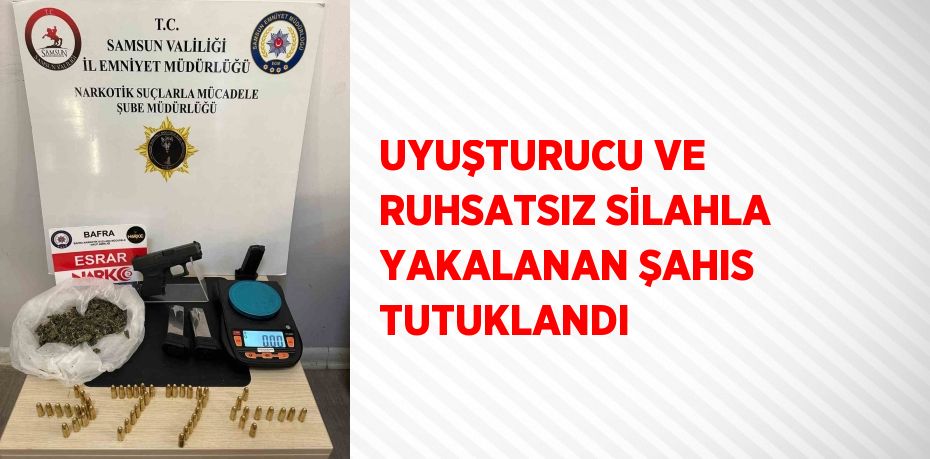 UYUŞTURUCU VE RUHSATSIZ SİLAHLA YAKALANAN ŞAHIS TUTUKLANDI