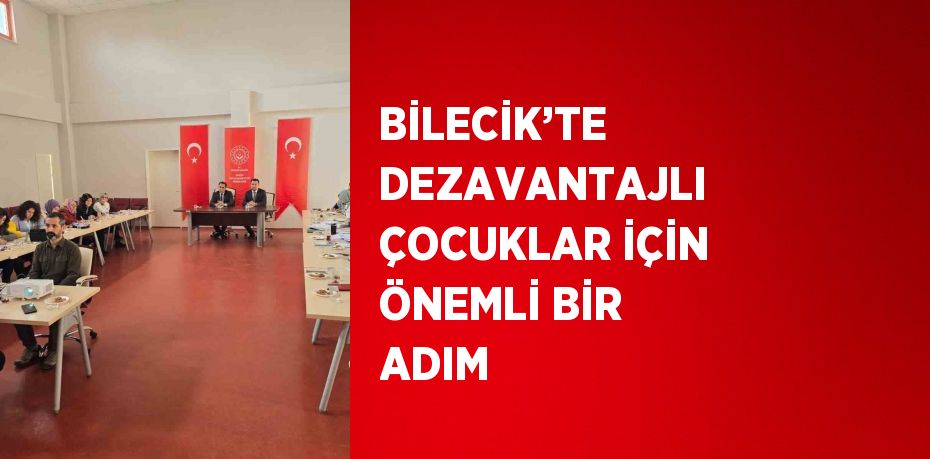 BİLECİK’TE DEZAVANTAJLI ÇOCUKLAR İÇİN ÖNEMLİ BİR ADIM