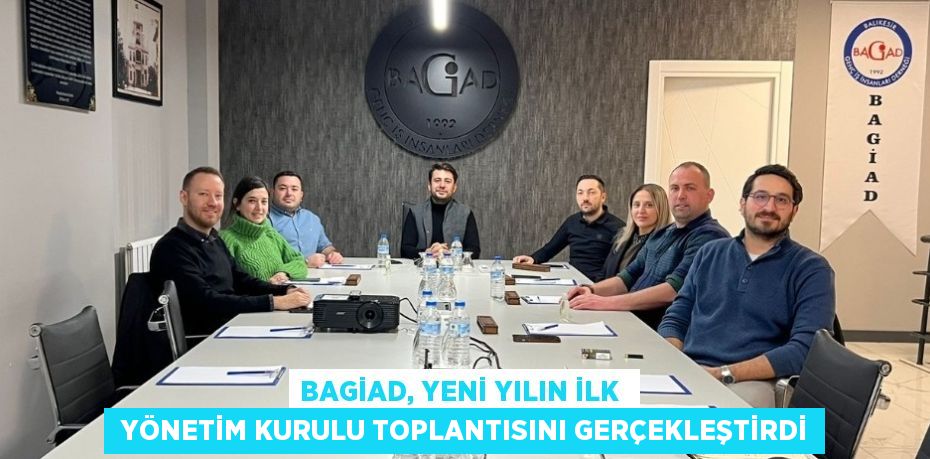 BAGİAD, YENİ YILIN İLK   YÖNETİM KURULU TOPLANTISINI GERÇEKLEŞTİRDİ