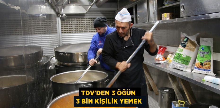 TDV’DEN 3 ÖĞÜN  3 BİN KİŞİLİK YEMEK