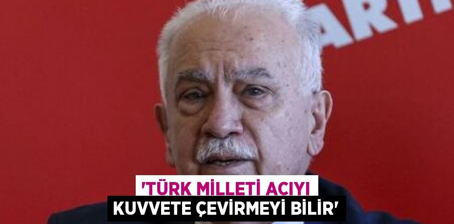 “TÜRK MİLLETİ ACIYI KUVVETE ÇEVİRMEYİ BİLİR”