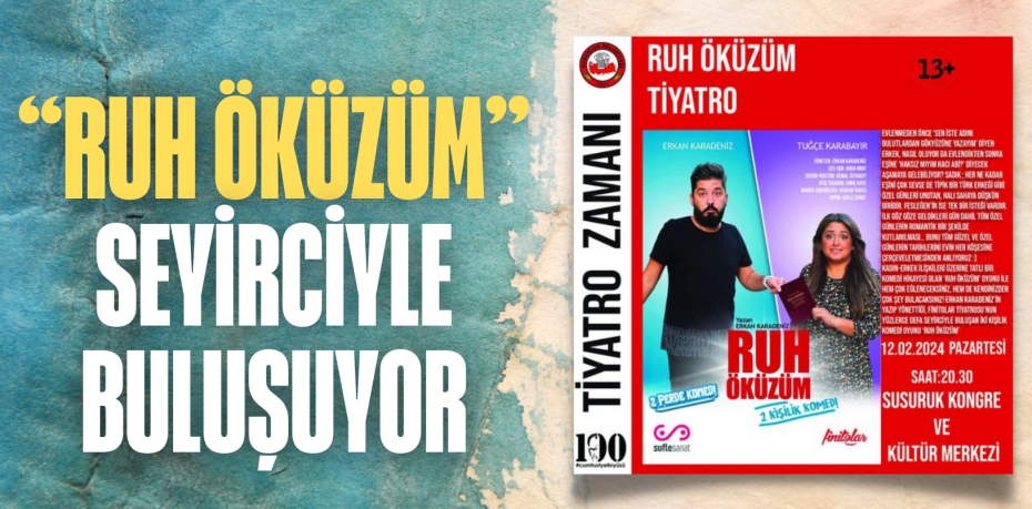 “RUH ÖKÜZÜM”  SEYİRCİYLE BULUŞUYOR