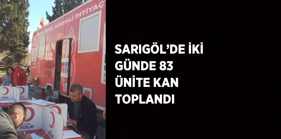 SARIGÖL’DE İKİ GÜNDE 83 ÜNİTE KAN TOPLANDI