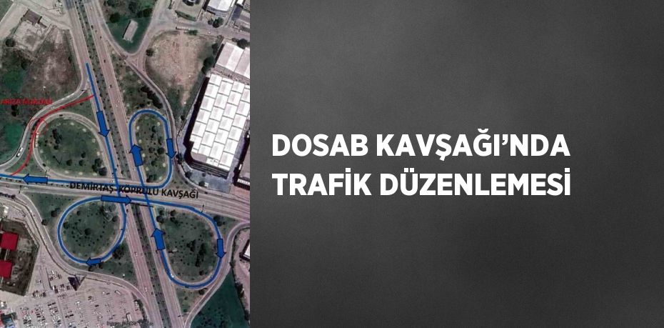 DOSAB KAVŞAĞI’NDA TRAFİK DÜZENLEMESİ