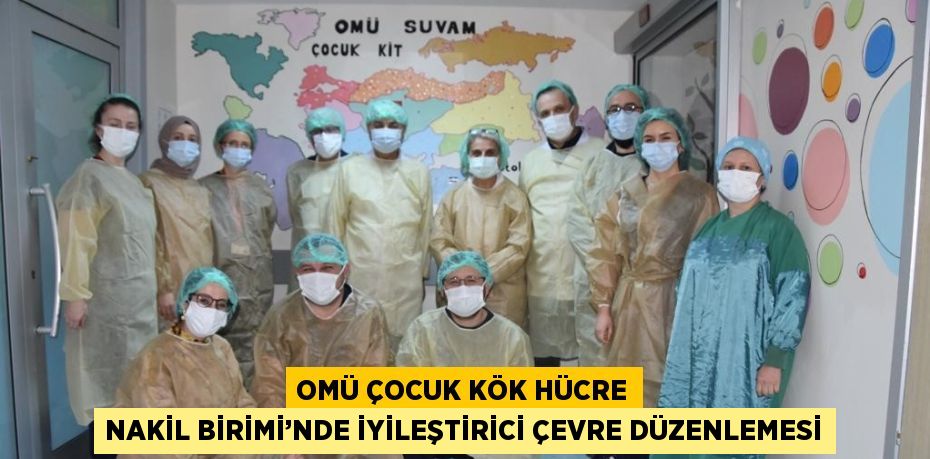 OMÜ ÇOCUK KÖK HÜCRE NAKİL BİRİMİ’NDE İYİLEŞTİRİCİ ÇEVRE DÜZENLEMESİ