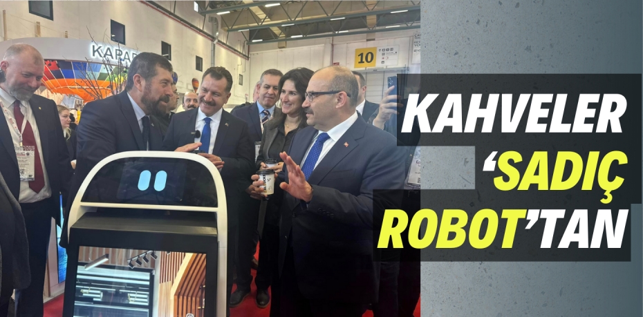 KAHVELER ‘SADIÇ ROBOT’TAN