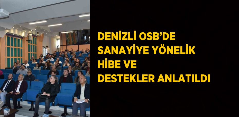 DENİZLİ OSB’DE SANAYİYE YÖNELİK HİBE VE DESTEKLER ANLATILDI