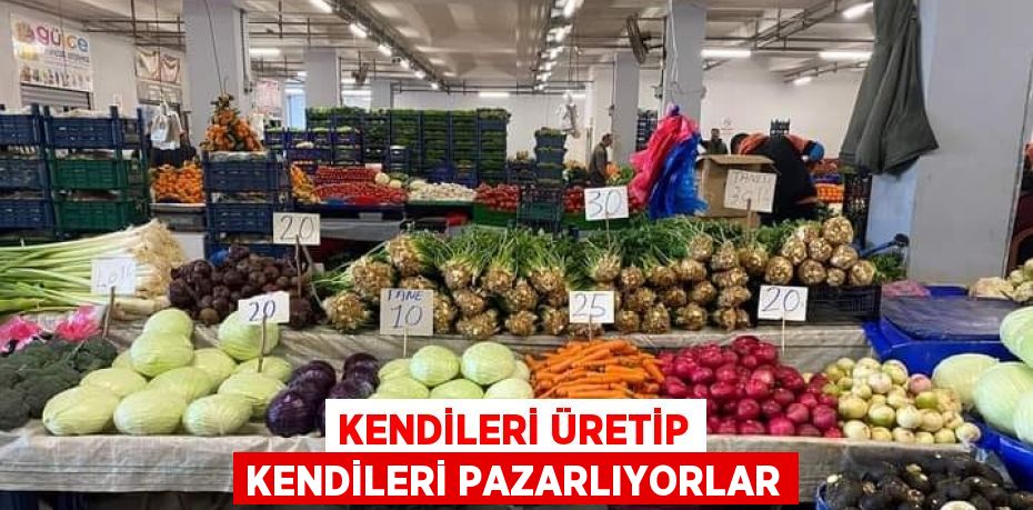 KENDİLERİ ÜRETİP KENDİLERİ PAZARLIYORLAR