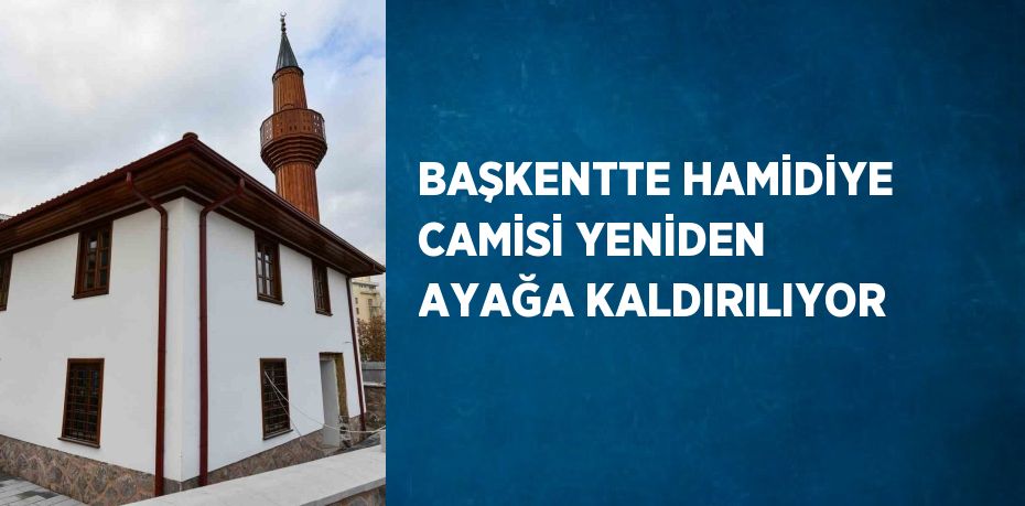 BAŞKENTTE HAMİDİYE CAMİSİ YENİDEN AYAĞA KALDIRILIYOR