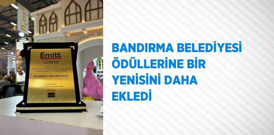 BANDIRMA BELEDİYESİ ÖDÜLLERİNE BİR YENİSİNİ DAHA EKLEDİ