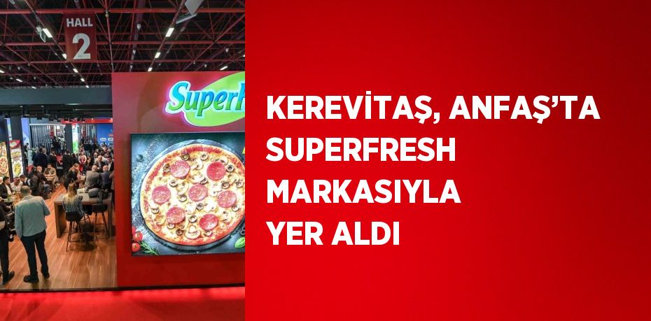 KEREVİTAŞ, ANFAŞ’TA SUPERFRESH MARKASIYLA YER ALDI