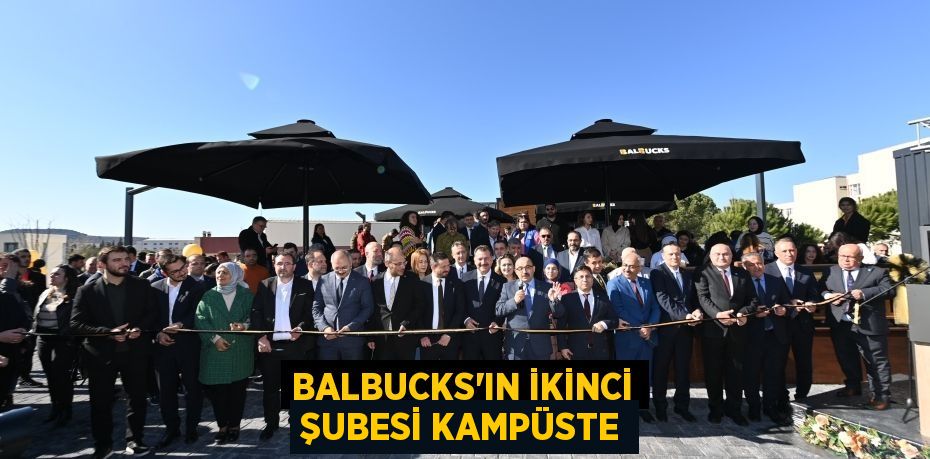 BALBUCKS'IN İKİNCİ ŞUBESİ KAMPÜSTE