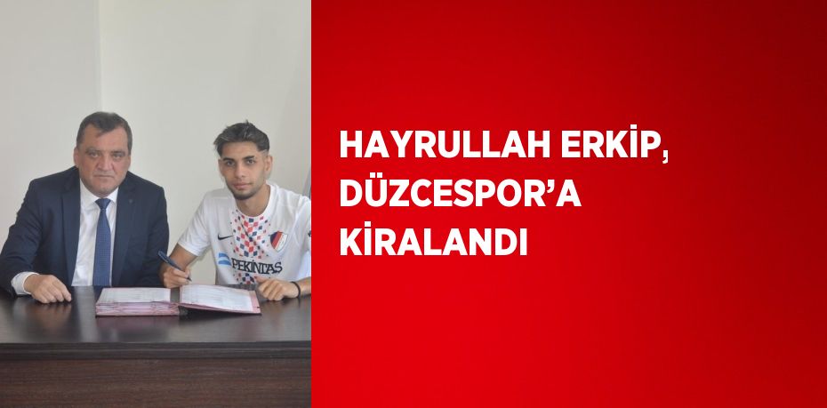 HAYRULLAH ERKİP, DÜZCESPOR’A KİRALANDI