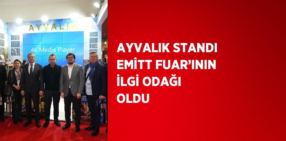 AYVALIK STANDI EMİTT FUAR’ININ İLGİ ODAĞI OLDU