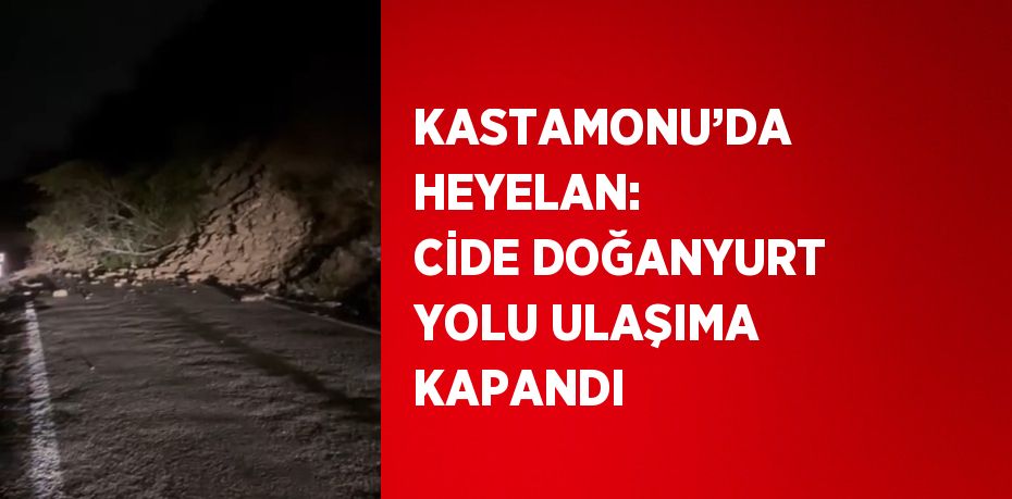 KASTAMONU’DA HEYELAN: CİDE DOĞANYURT YOLU ULAŞIMA KAPANDI