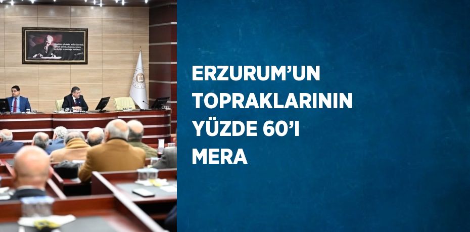 ERZURUM’UN TOPRAKLARININ YÜZDE 60’I MERA