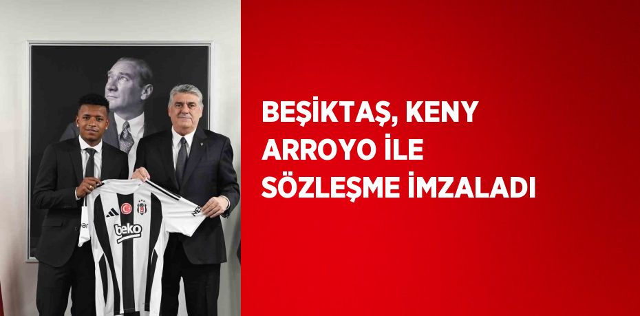 BEŞİKTAŞ, KENY ARROYO İLE SÖZLEŞME İMZALADI