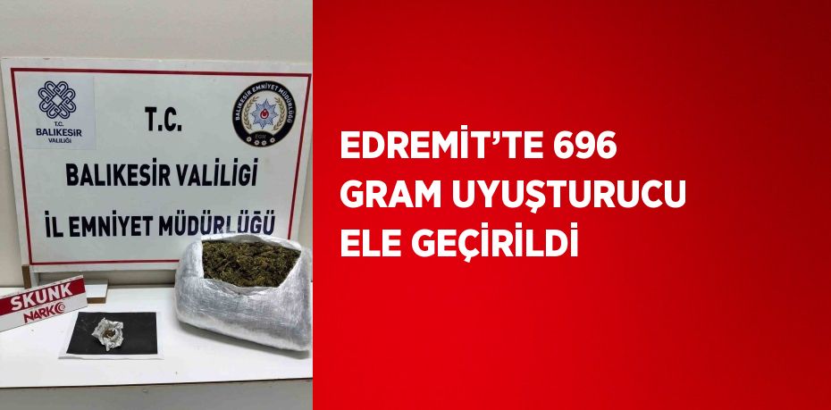 EDREMİT’TE 696 GRAM UYUŞTURUCU ELE GEÇİRİLDİ