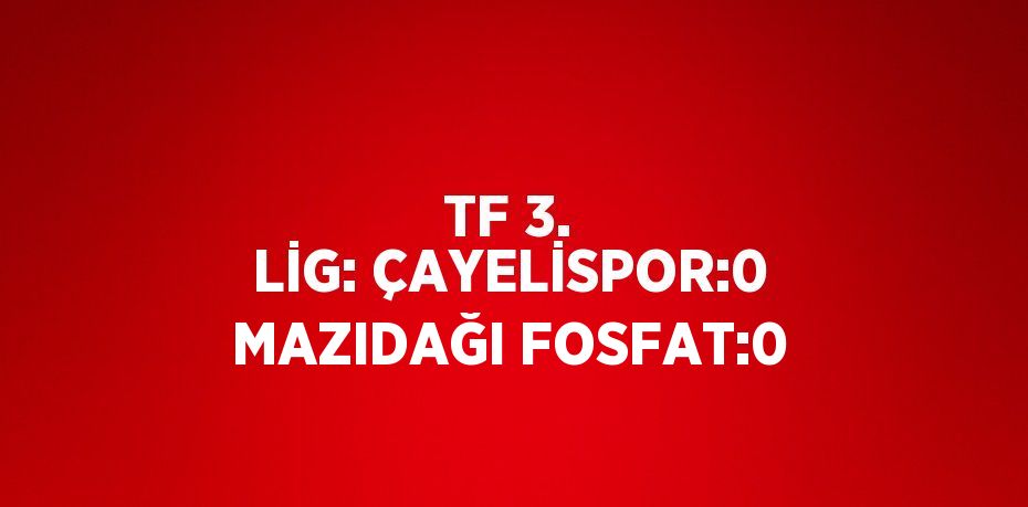 TF 3. LİG: ÇAYELİSPOR:0 MAZIDAĞI FOSFAT:0