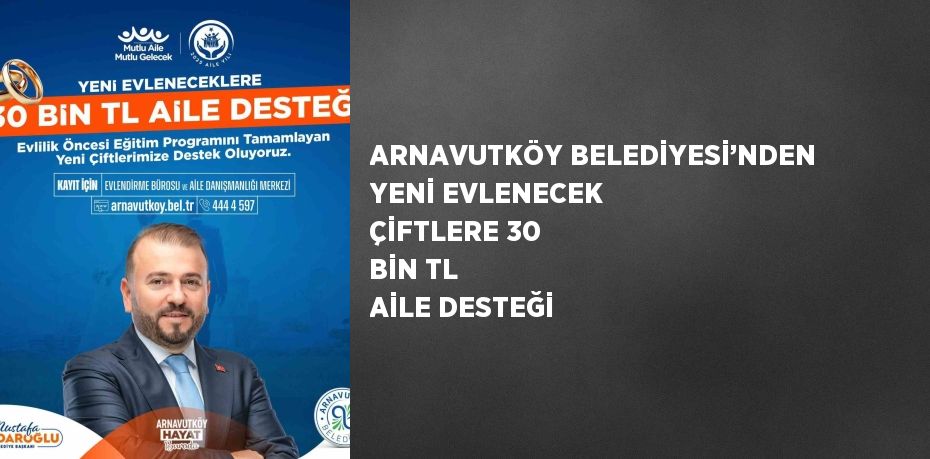 ARNAVUTKÖY BELEDİYESİ’NDEN YENİ EVLENECEK ÇİFTLERE 30 BİN TL AİLE DESTEĞİ