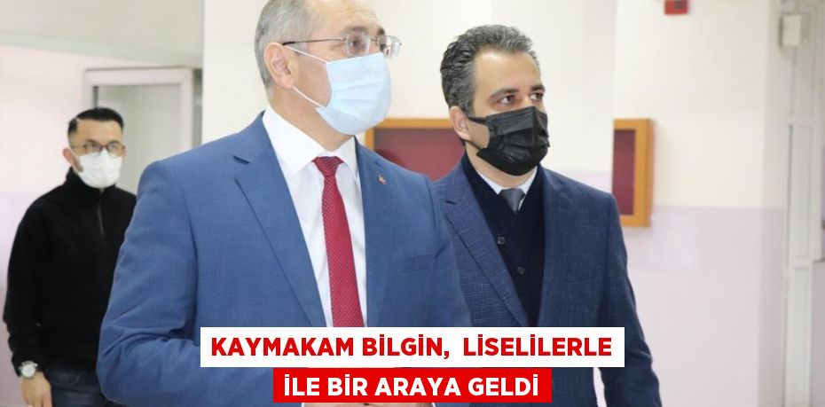 KAYMAKAM BİLGİN,  LİSELİLERLE İLE BİR ARAYA GELDİ