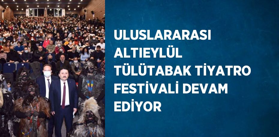 ULUSLARARASI ALTIEYLÜL TÜLÜTABAK TİYATRO FESTİVALİ DEVAM EDİYOR