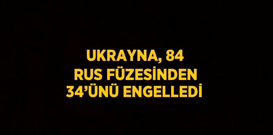 UKRAYNA, 84 RUS FÜZESİNDEN 34’ÜNÜ ENGELLEDİ