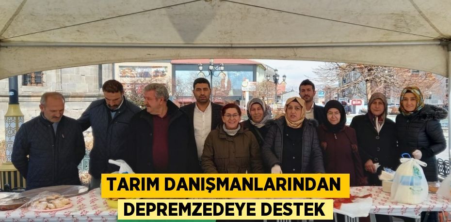 TARIM DANIŞMANLARINDAN DEPREMZEDEYE DESTEK