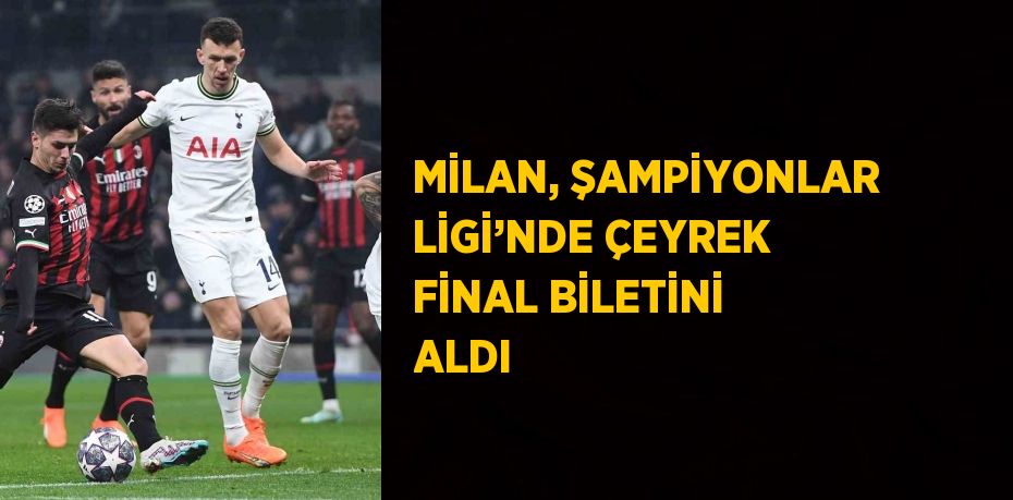 MİLAN, ŞAMPİYONLAR LİGİ’NDE ÇEYREK FİNAL BİLETİNİ ALDI