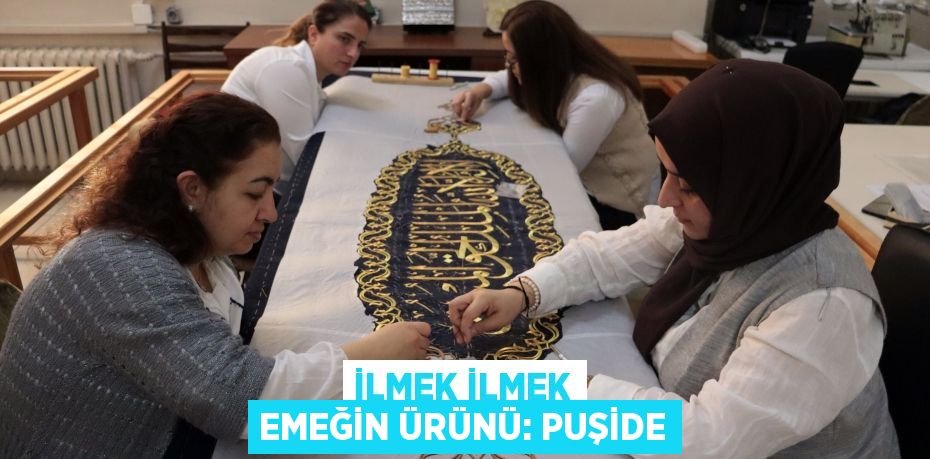 İlmek ilmek emeğin ürünü: Puşide