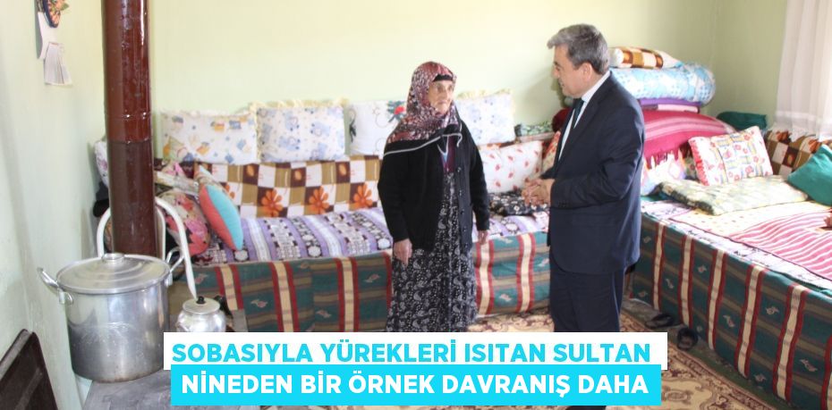 Sobasıyla yürekleri ısıtan Sultan nineden bir örnek davranış daha