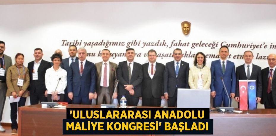 'ULUSLARARASI ANADOLU MALİYE KONGRESİ' BAŞLADI
