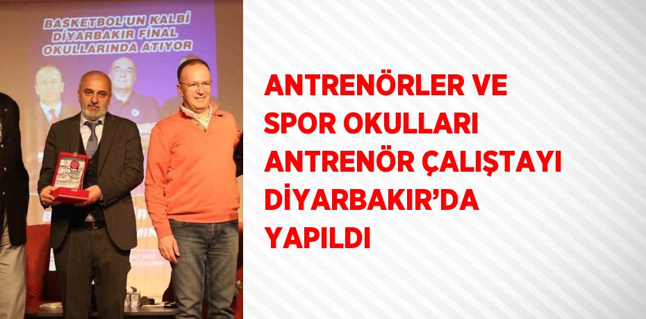 ANTRENÖRLER VE SPOR OKULLARI ANTRENÖR ÇALIŞTAYI DİYARBAKIR’DA YAPILDI