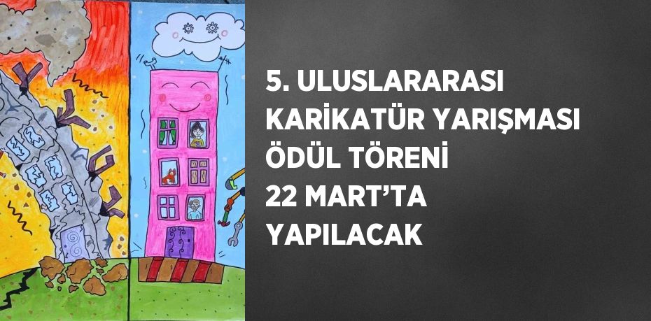 5. ULUSLARARASI KARİKATÜR YARIŞMASI ÖDÜL TÖRENİ 22 MART’TA YAPILACAK