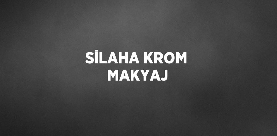 SİLAHA KROM MAKYAJ