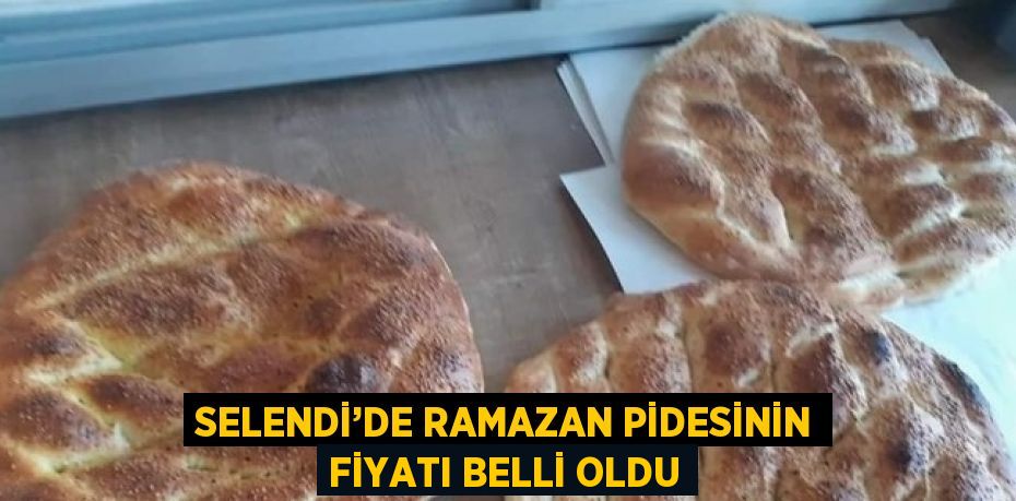 SELENDİ’DE RAMAZAN PİDESİNİN FİYATI BELLİ OLDU