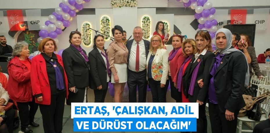 ERTAŞ, “ÇALIŞKAN, ADİL VE DÜRÜST OLACAĞIM”