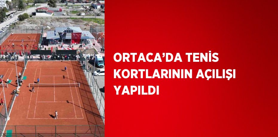 ORTACA’DA TENİS KORTLARININ AÇILIŞI YAPILDI