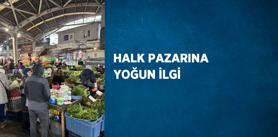 HALK PAZARINA YOĞUN İLGİ