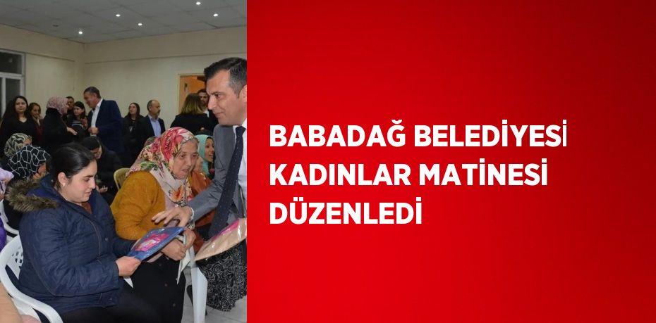 BABADAĞ BELEDİYESİ KADINLAR MATİNESİ DÜZENLEDİ