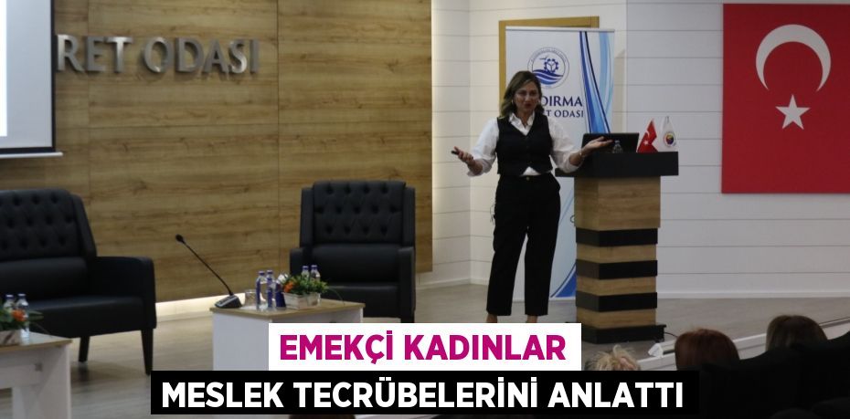 EMEKÇİ KADINLAR MESLEK TECRÜBELERİNİ ANLATTI