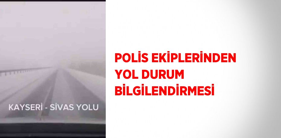 POLİS EKİPLERİNDEN YOL DURUM BİLGİLENDİRMESİ