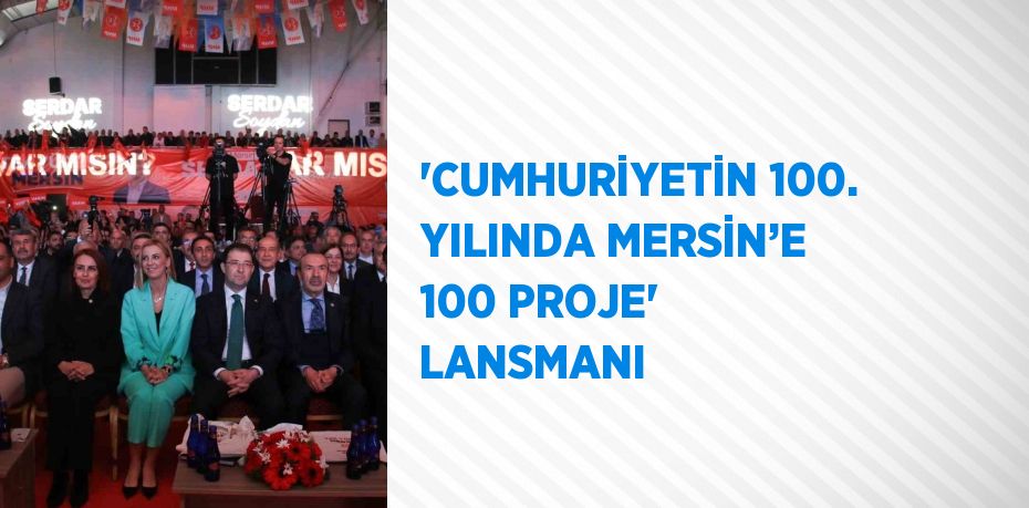 'CUMHURİYETİN 100. YILINDA MERSİN’E 100 PROJE' LANSMANI