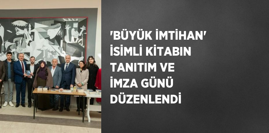 'BÜYÜK İMTİHAN' İSİMLİ KİTABIN TANITIM VE İMZA GÜNÜ DÜZENLENDİ